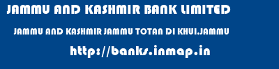 JAMMU AND KASHMIR BANK LIMITED  JAMMU AND KASHMIR JAMMU TOTAN DI KHUI,JAMMU   banks information 